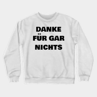 danke für gar nichts Crewneck Sweatshirt